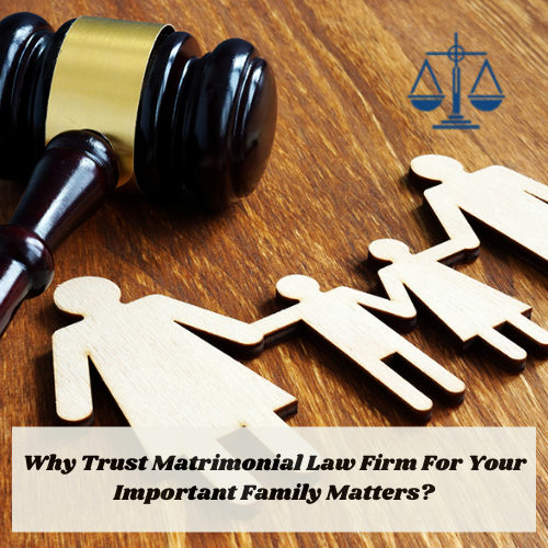Why Trust Matrimonial Law Firm For Your Important Family Matters